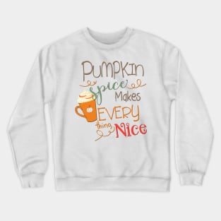 Pumpkin Spice Makes Everything Nice Crewneck Sweatshirt